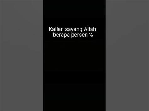 assalamualaikum kalian sayang Allah berapa persen  .